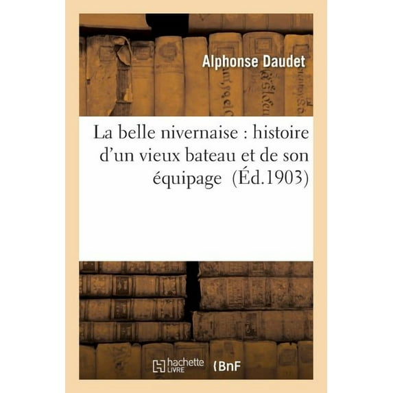 Litterature: La Belle Nivernaise: Histoire d'Un Vieux Bateau Et de Son Équipage (Paperback)