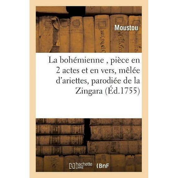Litterature: La Bohémienne, Pièce En 2 Actes Et En Vers, Mêlée d'Ariettes (Paperback)