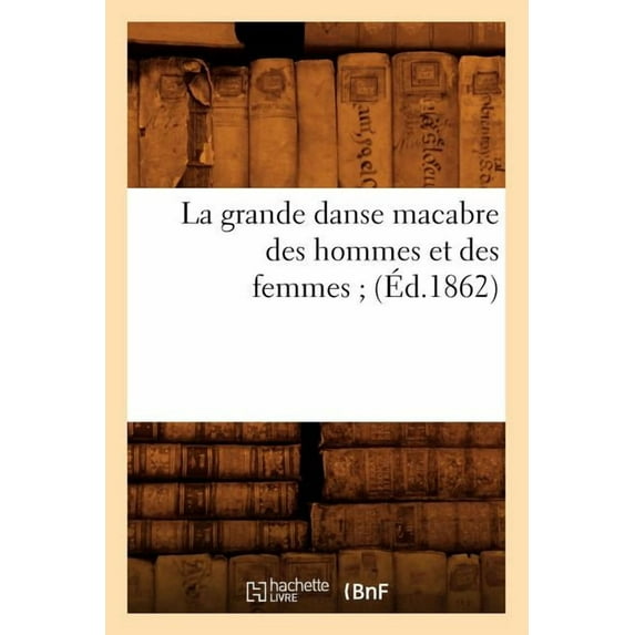 Litterature: La Grande Danse Macabre Des Hommes Et Des Femmes (Éd.1862) (Paperback)