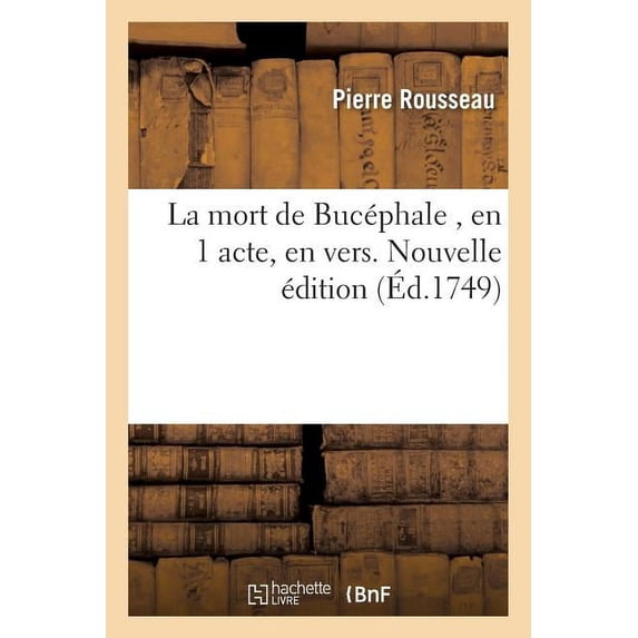 Litterature: La Mort de Bucéphale, En 1 Acte, En Vers. Nouvelle Édition (Paperback)