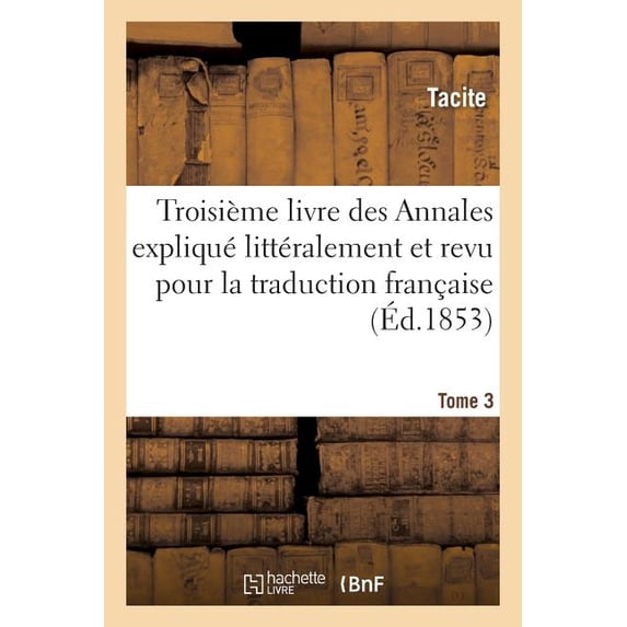 Litterature: Les Auteurs Latins Expliqués d'Après Une Méthode Nouvelle Par Deux Traductions Tome 3: Françaises. Tacite. Livre Des Annales (Paperback)