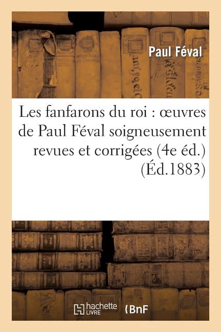 Litterature: Les Fanfarons Du Roi: Oeuvres de Paul Féval Soigneusement Revues Et Corrigées (4e Éd.) (Paperback)