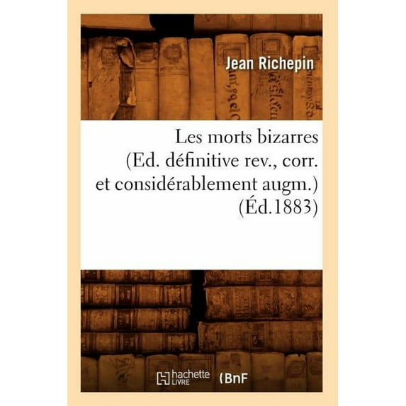 Litterature: Les Morts Bizarres (Ed. Définitive Rev., Corr. Et Considérablement Augm.) (Éd.1883) (Paperback)