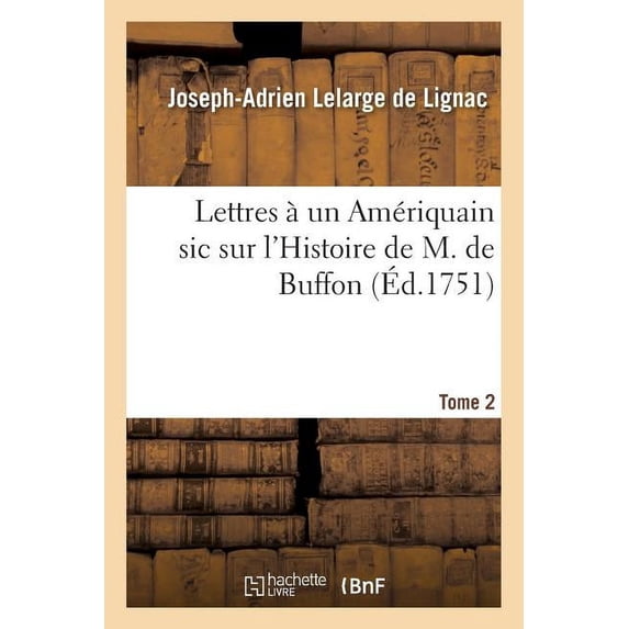 Litterature: Lettres À Un Amériquain Sic Sur l'Histoire de M. de Buffon. Tome 2 (Paperback)