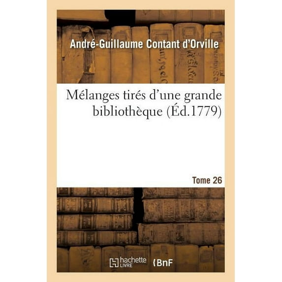 Litterature: Mélanges Tirés d'Une Grande Bibliothèque. Tome 26 (Paperback)