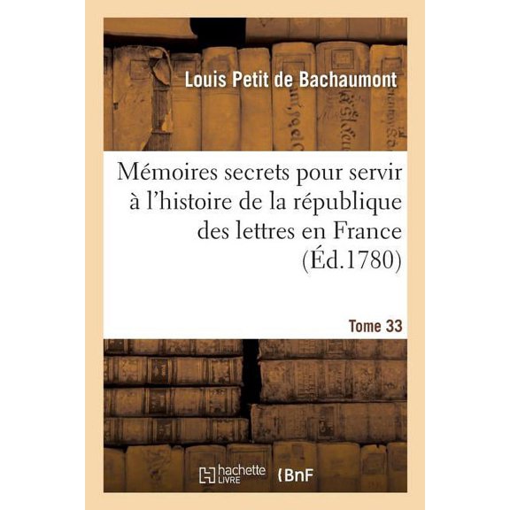 Litterature: Mmoires Secrets Pour Servir  l'Histoire de la Rpublique Des Lettres En France Tome 33 (Paperback)