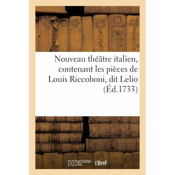 Litterature: Nouveau Théâtre Italien, Contenant Les Pièces de Louis Riccoboni, Dit Lelio (Paperback)