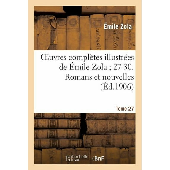 Litterature: Oeuvres Complètes Illustrées de Émile Zola 27-30. Romans Et Nouvelles. T. 27 (Paperback)