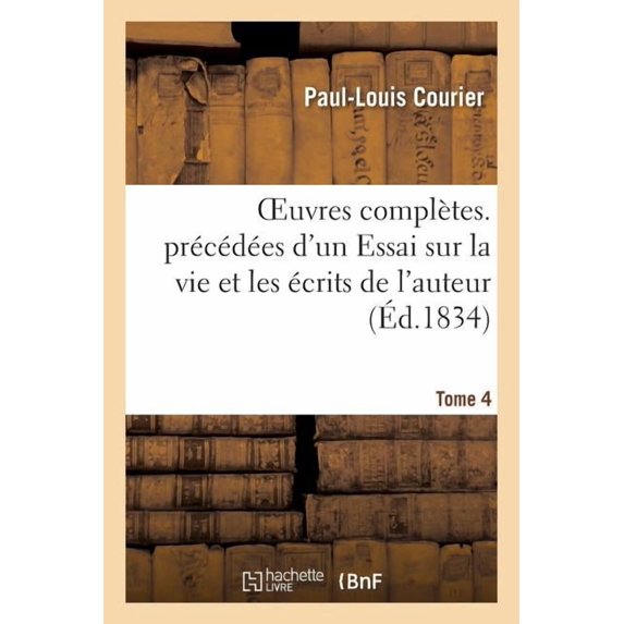 Litterature: Oeuvres Complètes Précédées d'Un Essai Sur La Vie Et Les Écrits de l'Auteur. Tome 4 (Paperback)