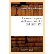 Litterature Oeuvres Compl tes de Bossuet. Vol. 8, 1  d.1862-1875, Paperback