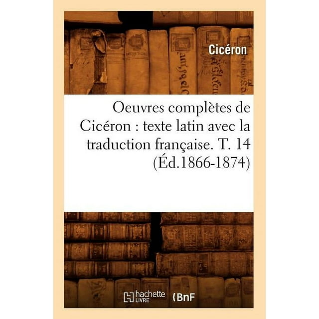 Litterature Oeuvres Complètes de Cicéron Texte Latin Avec La Traduction Française. T. 14 (Éd