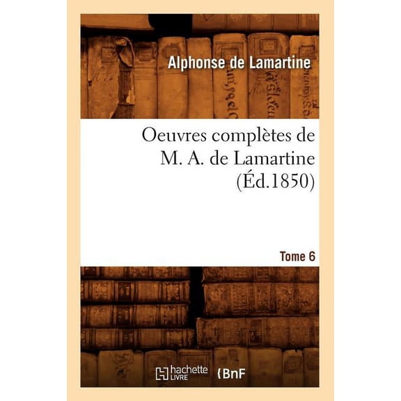 Litterature Oeuvres Compltes de M. A. de Lamartine. Tome 6 (d.1850), (Paperback)