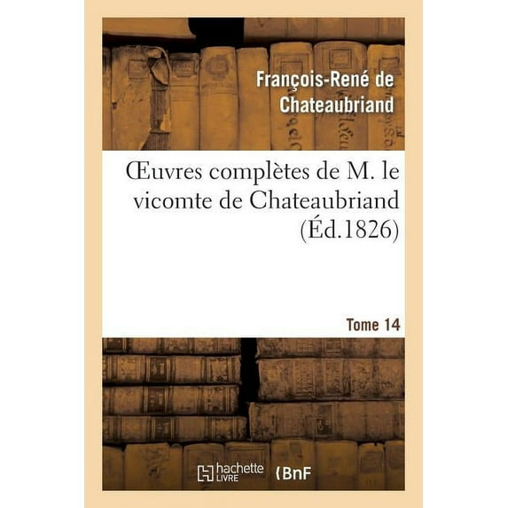 Litterature: Oeuvres Complètes de M. Le Vicomte de Chateaubriand, Tome 14 (Paperback)