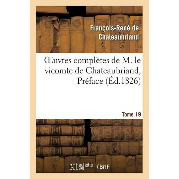 Litterature: Oeuvres Complètes de M. Le Vicomte de Chateaubriand, Tome 19 Préface (Paperback)