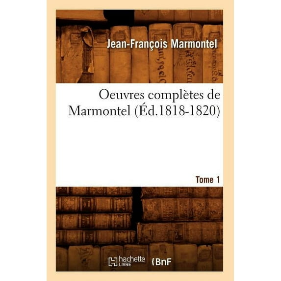 Litterature: Oeuvres Complètes de Marmontel. Tome 1 (Éd.1818-1820) (Paperback)