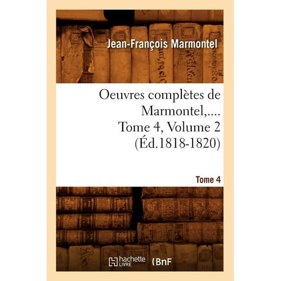 Litterature: Oeuvres Complètes de Marmontel. Tome 4, Volume 2 (Éd.1818-1820) (Paperback)