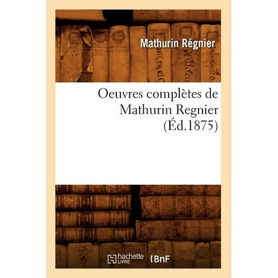 Litterature: Oeuvres Complètes de Mathurin Regnier (Éd.1875) (Paperback)