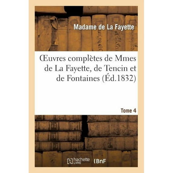 Litterature: Oeuvres Complètes de Mmes de la Fayette, de Tencin Et de Fontaines. Tome 4 (Paperback)