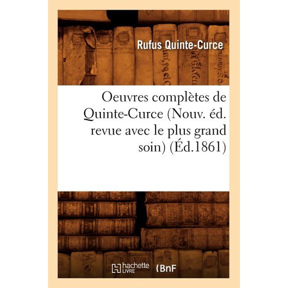 Litterature Oeuvres Compltes de Quinte-Curce (Nouv. d. Revue Avec Le Plus Grand Soin) (d.1861), (Paperback)