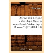 Litterature Oeuvres Compl tes de Victor Hugo. Oeuvres Compl tes de Victor Hugo Drames. T. [17]  d.1833, Paperback