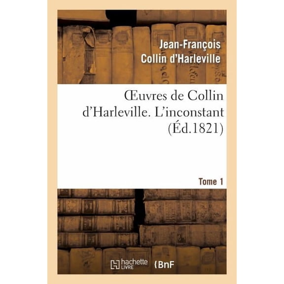 Litterature: Oeuvres de Collin d'Harleville. T. 1 l'Inconstant (Paperback)