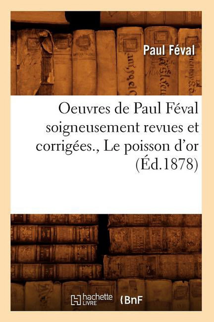 Litterature: Oeuvres de Paul Féval Soigneusement Revues Et Corrigées., Le Poisson d'Or (Éd.1878) (Paperback)