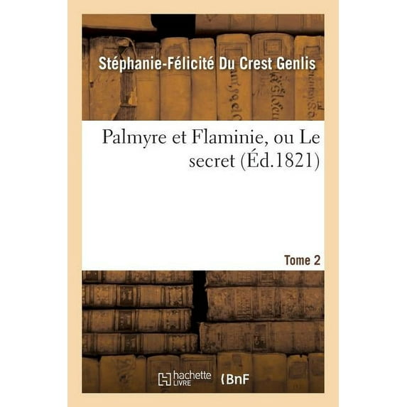 Palmyre et Flaminie, ou Le secret. Tome 2