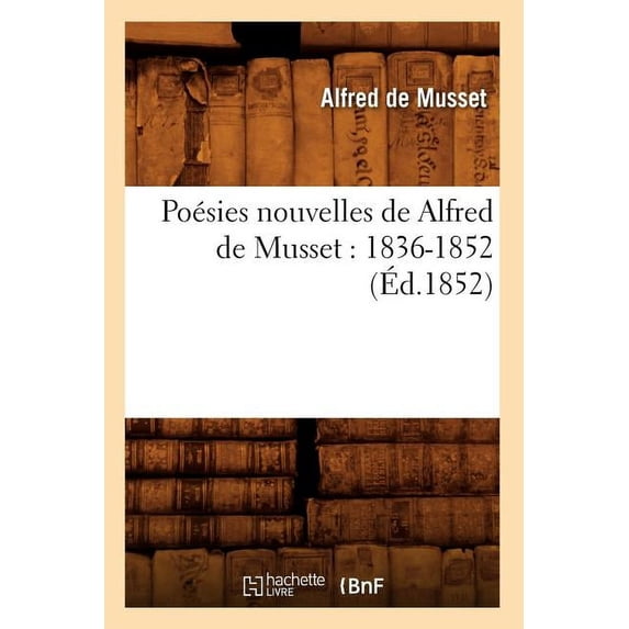 Litterature: Poésies Nouvelles de Alfred de Musset: 1836-1852 (Éd.1852) (Paperback)