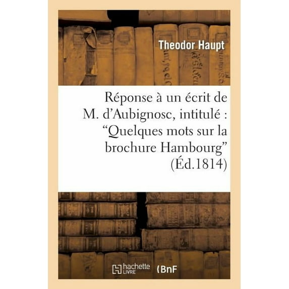 Litterature: Réponse À Un Écrit de M. d'Aubignosc, Intitulé 'Quelques Mots Sur La Brochure Hambourg: Et Le Mal Davoust' (Paperback)