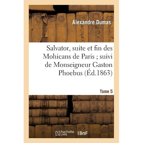 Litterature: Salvator, Suite Et Fin Des Mohicans de Paris Suivi de Monseigneur Gaston Phoebus. Tome 5 (Paperback)