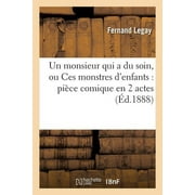 Litterature Un Monsieur Qui a Du Soin, Ou Ces Monstres dEnfants Pi ce Comique En 2 Actes, Paperback