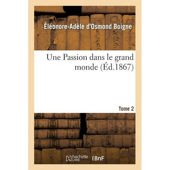 Litterature: Une Passion Dans Le Grand Monde. Tome 2 (Paperback)