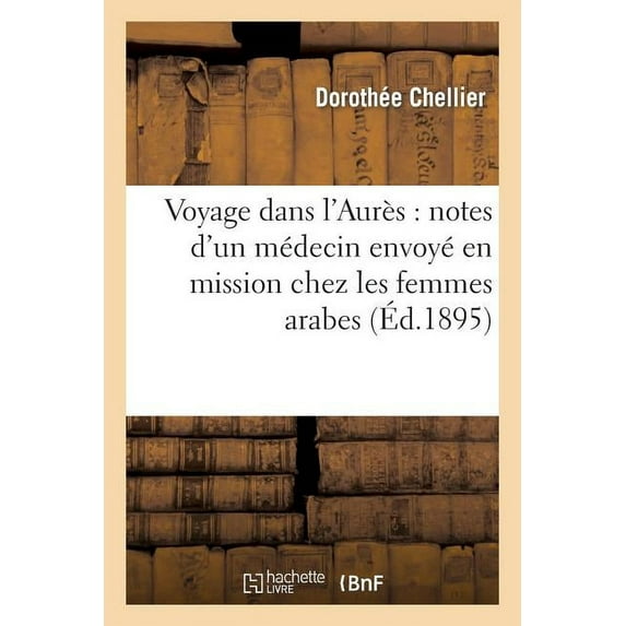 Litterature: Voyage Dans l'Aurès: Notes d'Un Médecin Envoyé En Mission Chez Les Femmes Arabes (Paperback)