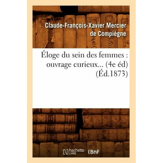 Litterature: Éloge Du Sein Des Femmes: Ouvrage Curieux (4e Éd) (1873) (Paperback)