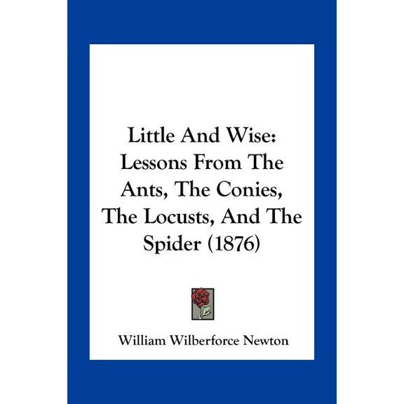 Little And Wise : Lessons From The Ants, The Conies, The Locusts, And The Spider (1876) (Paperback)