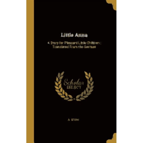 Little Anna : A Story for Pleasant Little Children; Translated From the German (Hardcover)