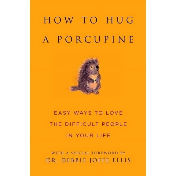 Little Book. Big Idea. How to Hug a Porcupine: Easy Ways to Love the Difficult People in Your Life, (Hardcover)