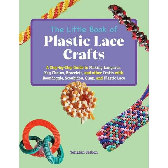 The Little Book of Plastic Lace Crafts: A Step-By-Step Guide to Making Lanyards, Key Chains, Bracelets, and Other Crafts, (Paperback)