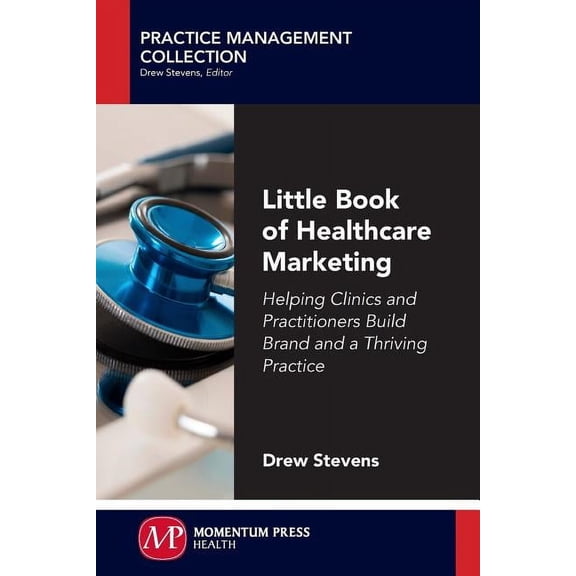 Little Book of Healthcare Marketing: Helping Clinics and Practitioners Build Brand and a Thriving Practice, (Paperback)