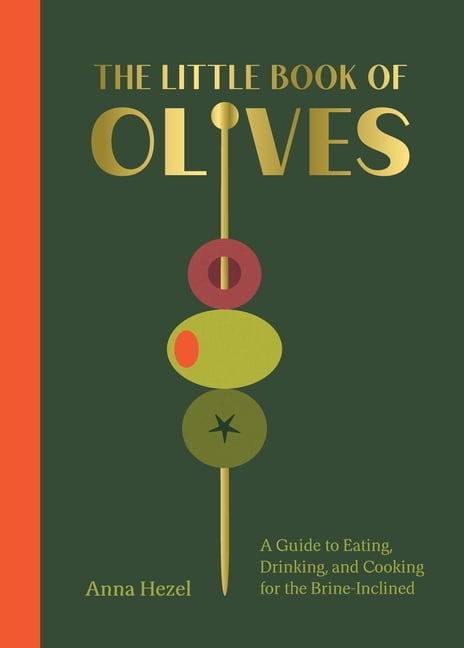 The Little Book of Olives: A Guide to Cooking, Eating, and Drinking for the Brine-Inclined, (Hardcover)