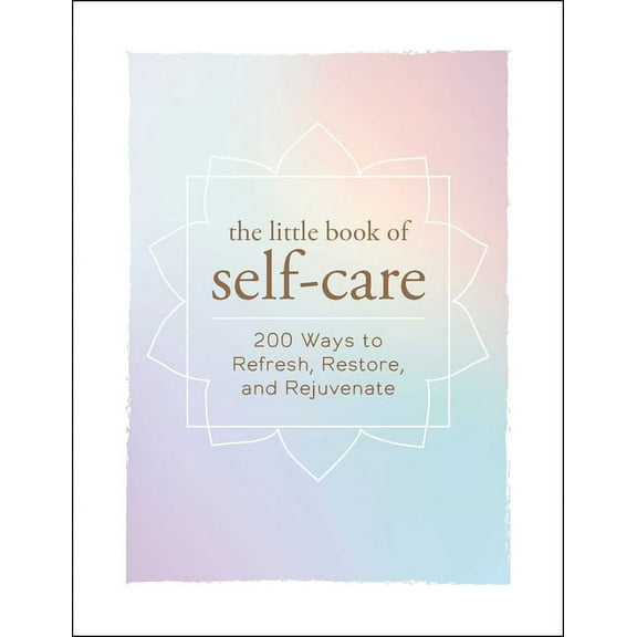 Little Book of Self-Help The Little Book of Self-Care: 200 Ways to Refresh, Restore, and Rejuvenate, (Hardcover)
