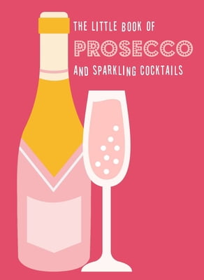 Pre-Owned The Little Book of Prosecco and Sparkling Cocktails (Hardcover) 0753735091 9780753735091