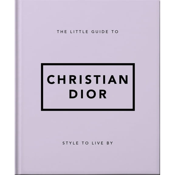 The Little Guide to Christian Dior: Style to Live by, (Hardcover)