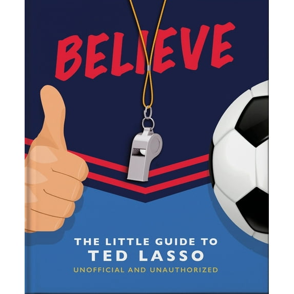 Believe: The Little Guide to Ted Lasso, (Hardcover)