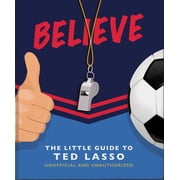 Believe The Little Guide to Ted Lasso, Hardcover