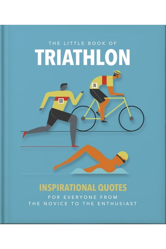 The Little Book of Triathlon: Inspirational Quotes for Everyone from the Novice to the Enthusiast, (Hardcover)