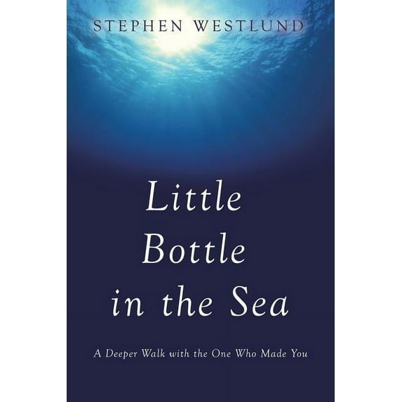 Little Bottle in the Sea: A Deeper Walk with the One Who Made You (Paperback)