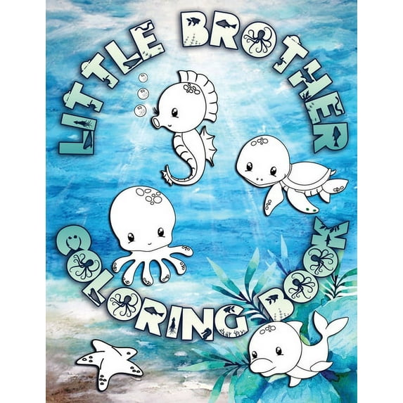 Little Brother Coloring Book: Perfect For Little Brothers Ages 2-6: Cute Gift Idea for Toddlers, Coloring Pages for Ocean and Sea Creature Loving Kids (Paperback)