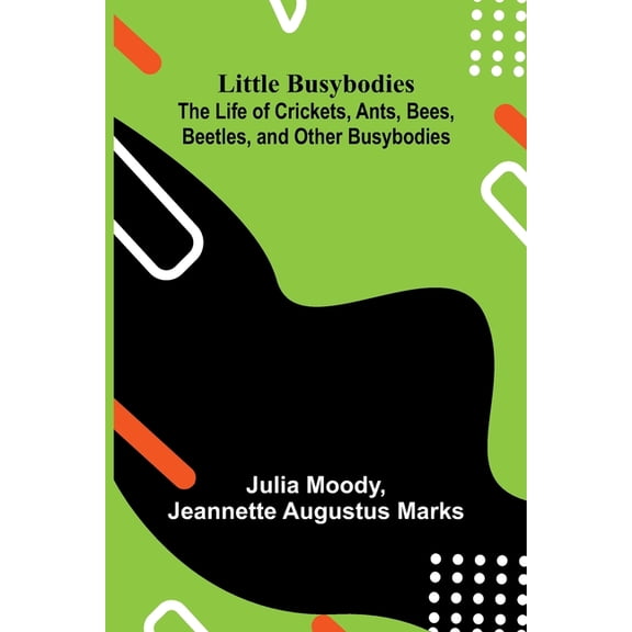 Little Busybodies: The Life of Crickets, Ants, Bees, Beetles, and Other Busybodies, (Paperback)