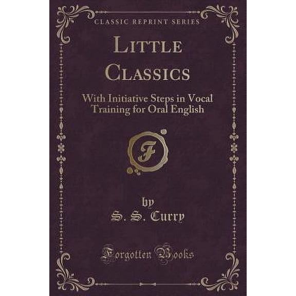 Little Classics : With Initiative Steps in Vocal Training for Oral English (Classic Reprint)